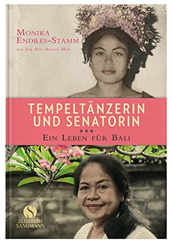 Tempeltänzerin und Senatorin: Ein Leben für Bali von Elisabeth Sandmann Verlag