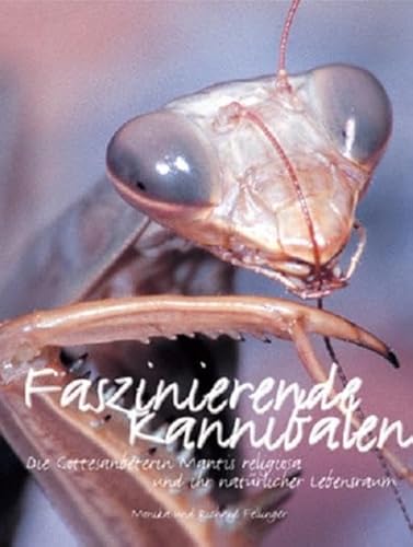 Faszinierende Kannibalen: Die Gottesanbeterin Mantis religiosa und ihr natürlicher Lebensraum (Terrarien-Bibliothek)
