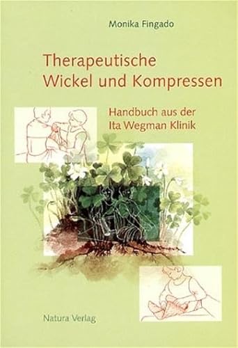 Therapeutische Wickel und Kompressen: Handbuch aus der Ita Wegman Klinik