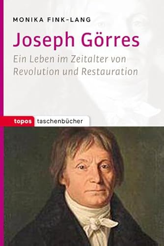 Joseph Görres: Ein Leben im Zeitalter von Revolution und Restauration (Topos Taschenbücher) von Topos plus
