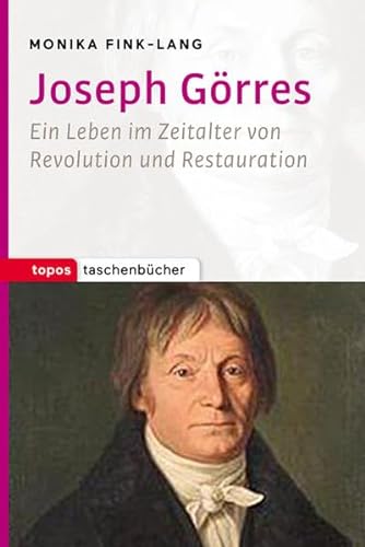 Joseph Görres: Ein Leben im Zeitalter von Revolution und Restauration (Topos Taschenbücher)