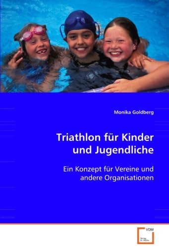 Triathlon für Kinder und Jugendliche: Ein Konzept für Vereine und andere Organisationen von VDM Verlag Dr. Müller