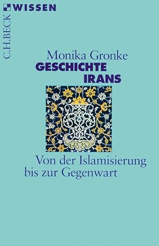 Geschichte Irans: Von der Islamisierung bis zur Gegenwart (Beck'sche Reihe)