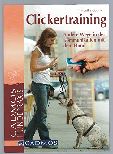 Clickertraining: Andere Wege in der Kommunikation mit dem Hund (Cadmos Hundepraxis) von Cadmos Verlag GmbH