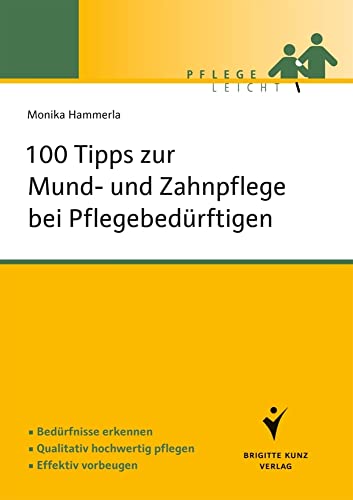 100 Tipps zur Mund- und Zahnpflege bei Pflegebedürftigen: Bedürfnisse erkennen. Qualitativ hochwertig pflegen. Effektiv vorbeugen. (Pflege leicht)