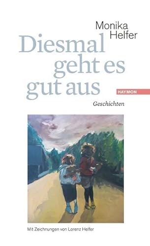 Diesmal geht es gut aus. Geschichten. Mit Zeichnungen von Lorenz Helfer von Haymon Verlag