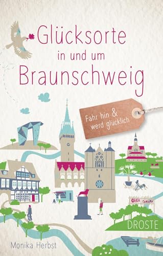 Glücksorte in und um Braunschweig: Fahr hin & werd glücklich: Fahr hin und werd glücklich von Droste Verlag