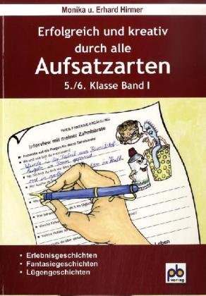 Erfolgreich und kreativ durch alle Aufsatzarten 5./6. Klasse. Band 1: Erlebnisgeschichten, Fantasiegeschichten, Lügengeschichten: Erlebnis- und Fantasieerzählung - Lügengeschichten von pb-verlag