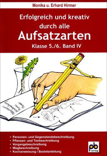 Erfolgreich und kreativ durch alle Aufsatzarten 5./6. Klasse. Band 4: Beschreibung, Kochanweisung, Bastelanleitung: Personen- und ... - Kochanweisung / Bastelanleitung von Pb-Verlag