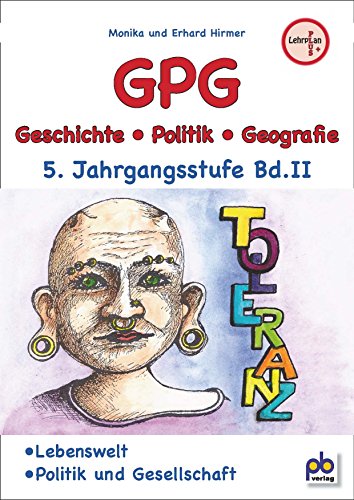 GPG 5. Jahrgangsstufe Bd.II: Lebenswelt, Politik und Gesellschaft, Arbeitsblätter mit Unterrichtsentwürfen. Lehrplan PLUS GPG 5. Jahrgangsstufe Bd.II: Lebenswelt, Politik und Gesellschaft, Arbeitsblätter mit Unterrichtsentwürfen. Lehrplan PLUS