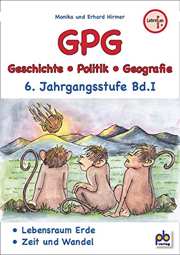 GPG 6. Jahrgangsstufe Bd.I: Geschichte / Politik / Geografie: Lebensraum Erde, Zeit und Wandel, Arbeitsblätter mit Unterrichtsentwürfen GPG 6. Jahrgangsstufe Bd.I: Geschichte / Politik / Geografie: Lebensraum Erde, Zeit und Wandel, Arbeitsblätter mit Unterrichtsentwürfen von pb Verlag