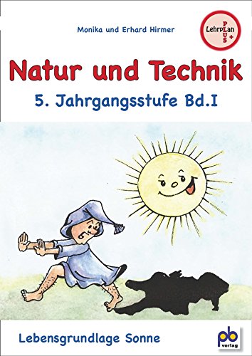 Natur und Technik 5. Jahrgangsstufe Bd.I: Lebensgrundlage Sonne. Arbeitsblätter mit Unterrichtsentwürfen. Lehrplan PLUS von pb Verlag