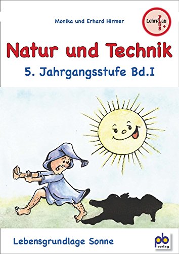 Natur und Technik 5. Jahrgangsstufe Bd.I: Lebensgrundlage Sonne. Arbeitsblätter mit Unterrichtsentwürfen. Lehrplan PLUS