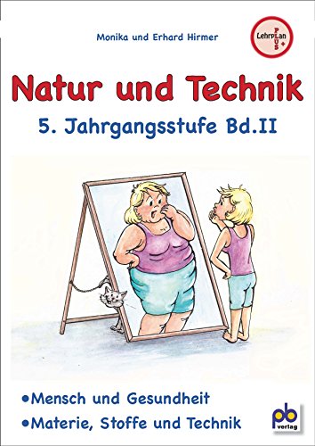 Natur und Technik 5. Jahrgangsstufe Bd.II: Mensch und Gesundheit, Materie, Stoffe und Technik. Arbeitsblätter mit Unterrichtsentwürfen. Lehrplan PLUS Natur und Technik 5. Jahrgangsstufe Bd.II: Mensch und Gesundheit, Materie, Stoffe und Technik. Arbeitsblätter mit Unterrichtsentwürfen. Lehrplan PLUS von pb-Verlag