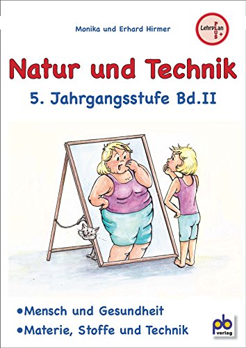 Natur und Technik 5. Jahrgangsstufe Bd.II: Mensch und Gesundheit, Materie, Stoffe und Technik. Arbeitsblätter mit Unterrichtsentwürfen. Lehrplan PLUS von pb-Verlag