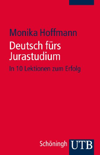 Deutsch fürs Jurastudium: In 10 Lektionen zum Erfolg