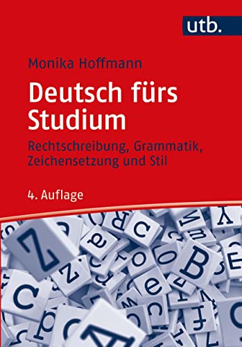 Deutsch fürs Studium: Grammatik und Rechtschreibung: Rechtschreibung, Grammatik, Zeichensetzung und Stil Deutsch fürs Studium: Grammatik und Rechtschreibung: Rechtschreibung, Grammatik, Zeichensetzung und Stil