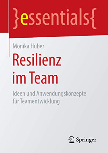 Resilienz im Team: Ideen und Anwendungskonzepte für Teamentwicklung (essentials) von Springer