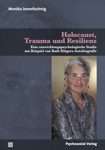 Holocaust, Trauma und Resilienz: Eine entwicklungspsychologische Studie am Beispiel von Ruth Klügers Autobiografie (Forschung psychosozial) von Psychosozial Verlag GbR