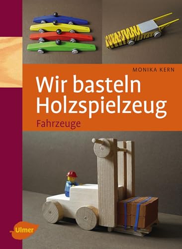 Wir basteln Holzspielzeug: Fahrzeuge von Ulmer Eugen Verlag