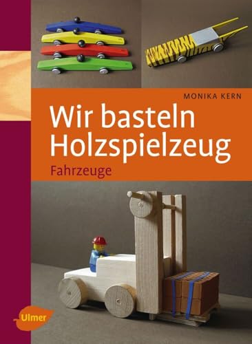 Wir basteln Holzspielzeug: Fahrzeuge