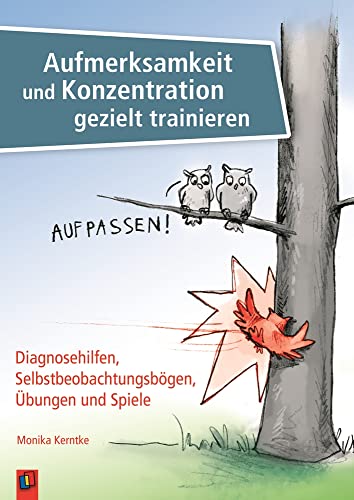 Aufmerksamkeit und Konzentration gezielt trainieren: Diagnosehilfen, Selbstbeobachtungsbögen, Übungen und Spiele