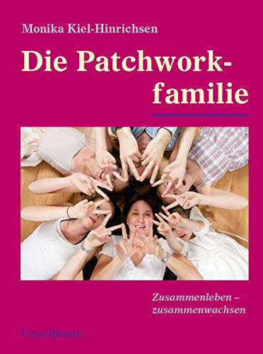 Die Patchworkfamilie: Zusammenleben - zusammenwachsen Die Patchworkfamilie: Zusammenleben - zusammenwachsen