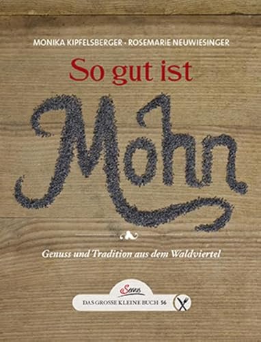 Das große kleine Buch: So gut ist Mohn: Genuss und Tradition aus dem Waldviertel