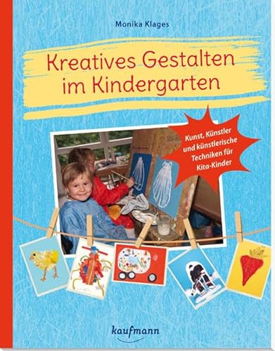 Kreatives Gestalten im Kindergarten: Kunst, Künstler und künstlerische Techniken für Kita-Kinder (PraxisIdeen für Kindergarten und Kita) von Kaufmann, Ernst, Verlag