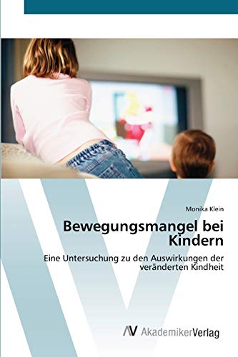 Bewegungsmangel bei Kindern: Eine Untersuchung zu den Auswirkungen der veränderten Kindheit von AV Akademikerverlag