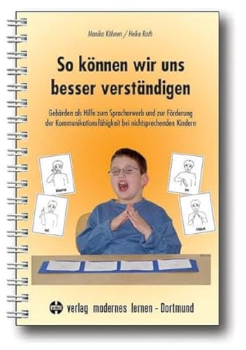 So können wir uns besser verständigen: Gebärden als Hilfe zum Spracherwerb und zur Förderung der Kommunikationsfähigkeit bei nichtsprechenden Kindern