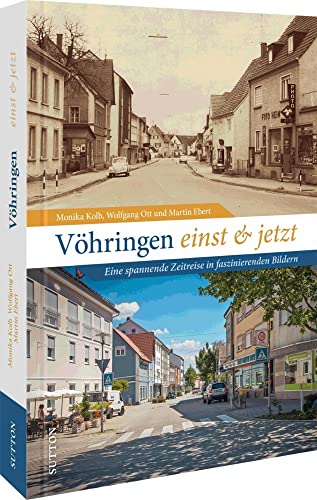 Regionalgeschichte – Vöhringen einst und jetzt: Stadtgeschichte damals und heute in 50 faszinierenden Bildpaaren. Der Wandel Vöhringens in historischen Fotografien. (Sutton Zeitsprünge)