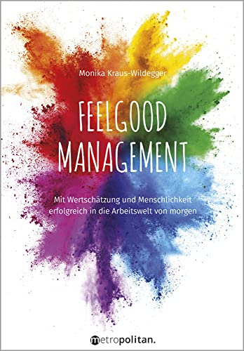 Feelgood Management: Mit Wertschätzung und Menschlichkeit erfolgreich in die Arbeitswelt von morgen (metropolitan Bücher)