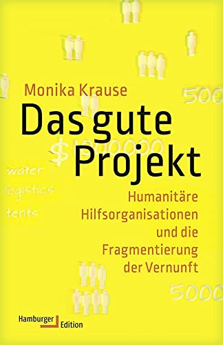 Das gute Projekt: Humanitäre Hilfsorganisationen und die Fragmentierung der Vernunft von Hamburger Edition