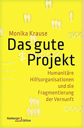 Das gute Projekt: Humanitäre Hilfsorganisationen und die Fragmentierung der Vernunft