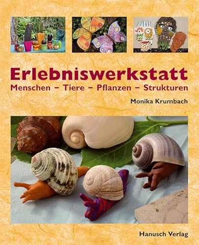 Erlebniswerkstatt Menschen - Tiere - Pflanzen - Strukturen: Projekte für Kinder und Jugendliche mit Ton und anderen Materialien Erlebniswerkstatt Menschen - Tiere - Pflanzen - Strukturen: Projekte für Kinder und Jugendliche mit Ton und anderen Materialien