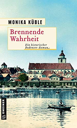 Brennende Wahrheit: Ein historischer Bodensee-Roman (Historische Romane im GMEINER-Verlag)