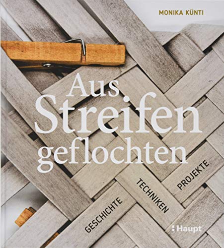 Aus Streifen geflochten: Geschichte, Techniken, Projekte von Haupt Verlag AG