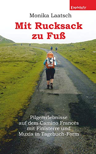 Mit Rucksack zu Fuß: Pilgererlebnisse auf dem Camino Francés mit Finisterre und Muxía in Tagebuch-Form von Engelsdorfer Verlag