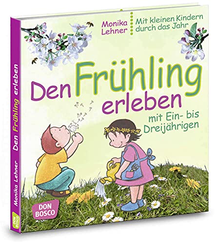 Den Frühling erleben mit Ein- bis Dreijährigen: Lieder, Spiele und Anregungen für Krippe, Kita und Eltern-Kind-Gruppe (Mit kleinen Kindern durch das Jahr)