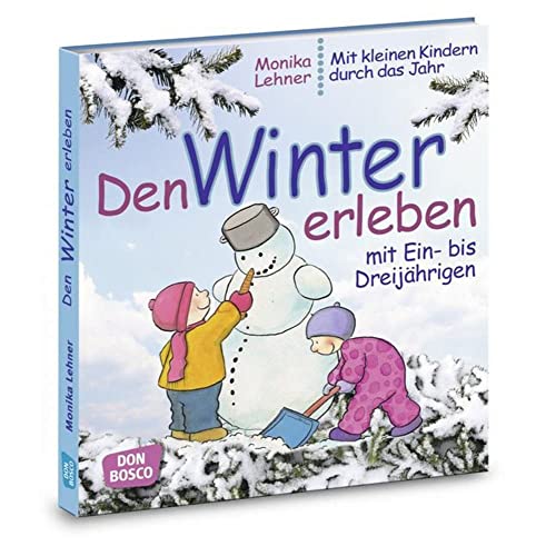 Den Winter erleben mit Ein- bis Dreijährigen: Lieder, Spiele und Anregungen für Krippe, Kita und Eltern-Kind-Gruppe. Mit Tipps für die Elternarbeit. (Mit kleinen Kindern durch das Jahr)