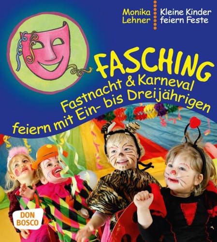Fasching, Fastnacht & Karneval feiern mit Ein-" bis Dreijährigen (Kleine Kinder feiern Feste)