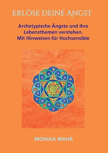 Erlöse deine Angst. Archetypische Ängste und ihre Lebensthemen verstehen: Mit Hinweisen für Hochsensible