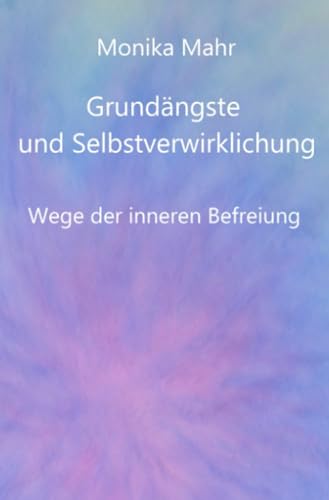 Grundängste und Selbstverwirklichung. Wege der inneren Befreiung von epubli