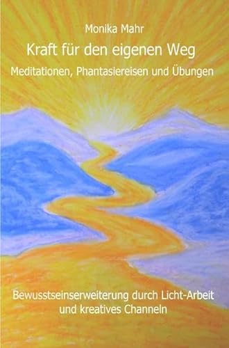 Kraft für den eigenen Weg. Meditationen, Phantasiereisen und Übungen: Bewusstseinserweiterung durch Licht-Arbeit und kreatives Channeln von epubli GmbH