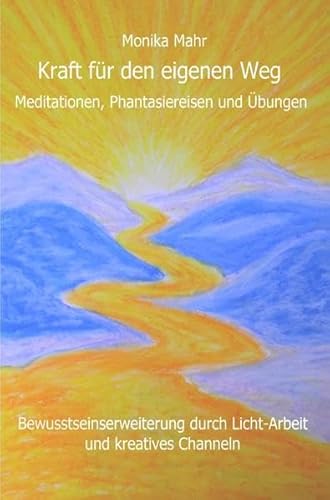 Kraft für den eigenen Weg. Meditationen, Phantasiereisen und Übungen: Bewusstseinserweiterung durch Licht-Arbeit und kreatives Channeln