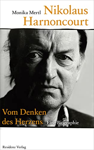 Nikolaus Harnoncourt: Vom Denken des Herzens: Vom Denken des Herzens. Eine Biographie