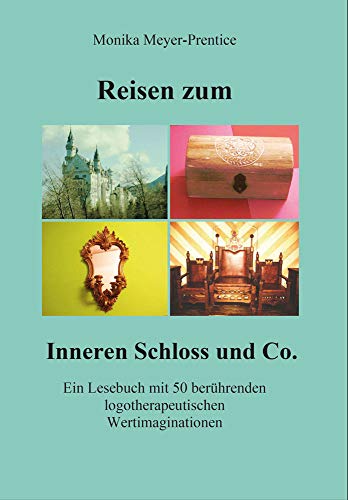 Reisen zum Inneren Schloss und Co.: Ein Lesebuch mit 50 berührenden logotherapeutischen Wertimaginationen (Berichte aus der Psychologie)