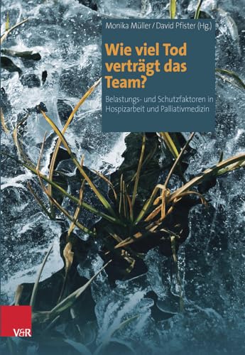 Wie viel Tod verträgt das Team?: Belastungs- und Schutzfaktoren in Hospizarbeit und Palliativmedizin von Vandenhoeck + Ruprecht