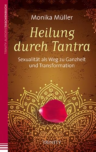 Heilung durch Tantra: Sexualität als Weg zu Ganzheit und Transformation von TRINITY
